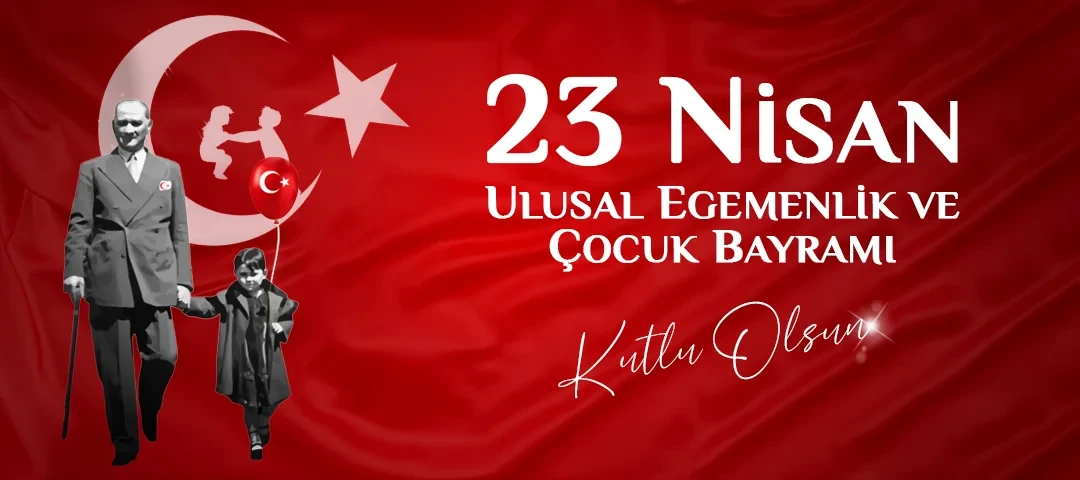 23 Nisan Ulusal Egemenlik ve Çocuk Bayramızı Kutlarız!